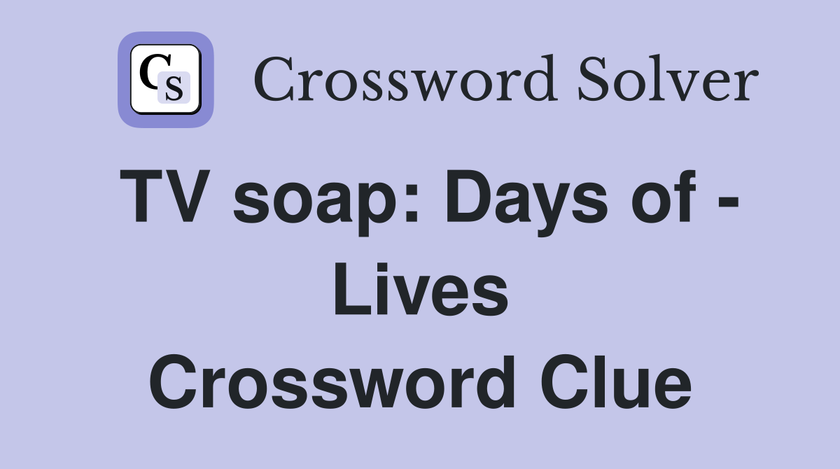 TV soap: Days of - Lives Crossword Clue