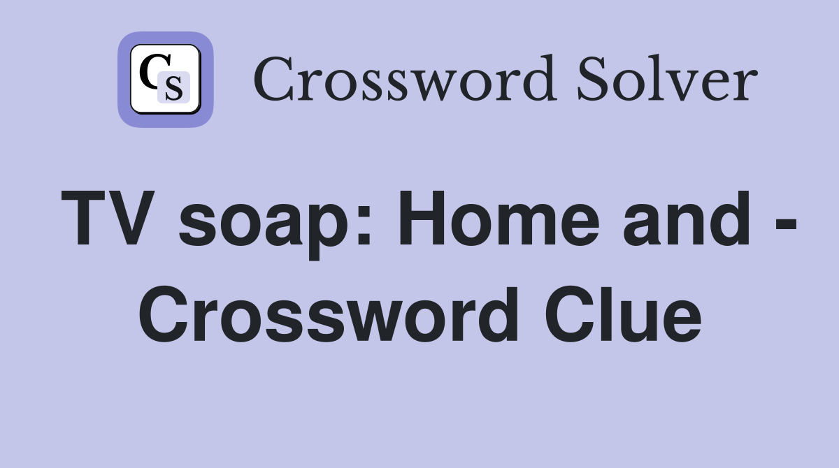 TV soap: Home and - Crossword Clue