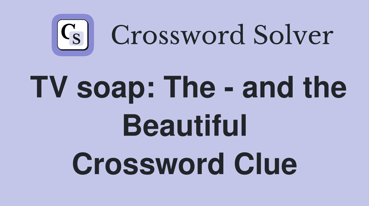 TV soap: The - and the Beautiful Crossword Clue