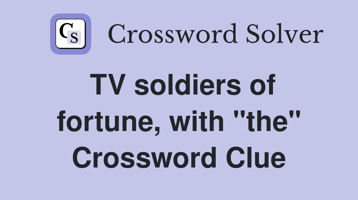 TV soldiers of fortune, with "the" Crossword Clue