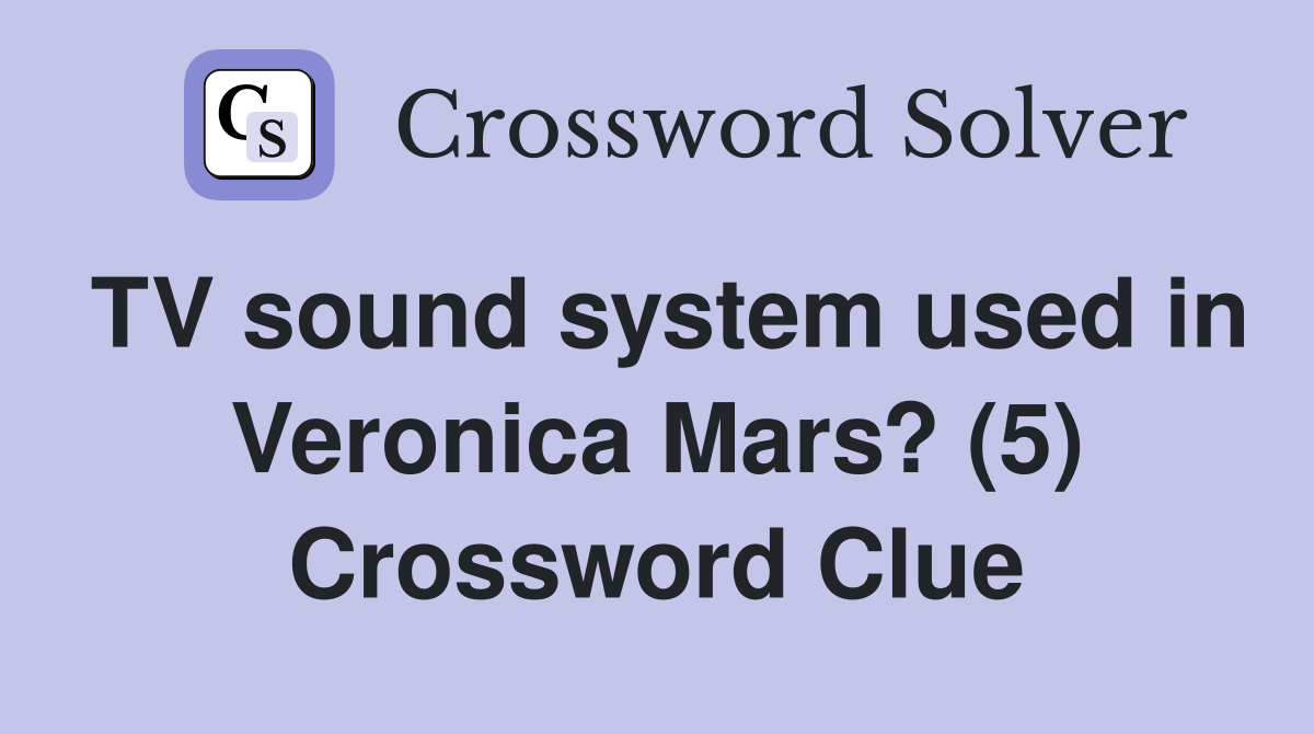 TV sound system used in Veronica Mars? (5) Crossword Clue