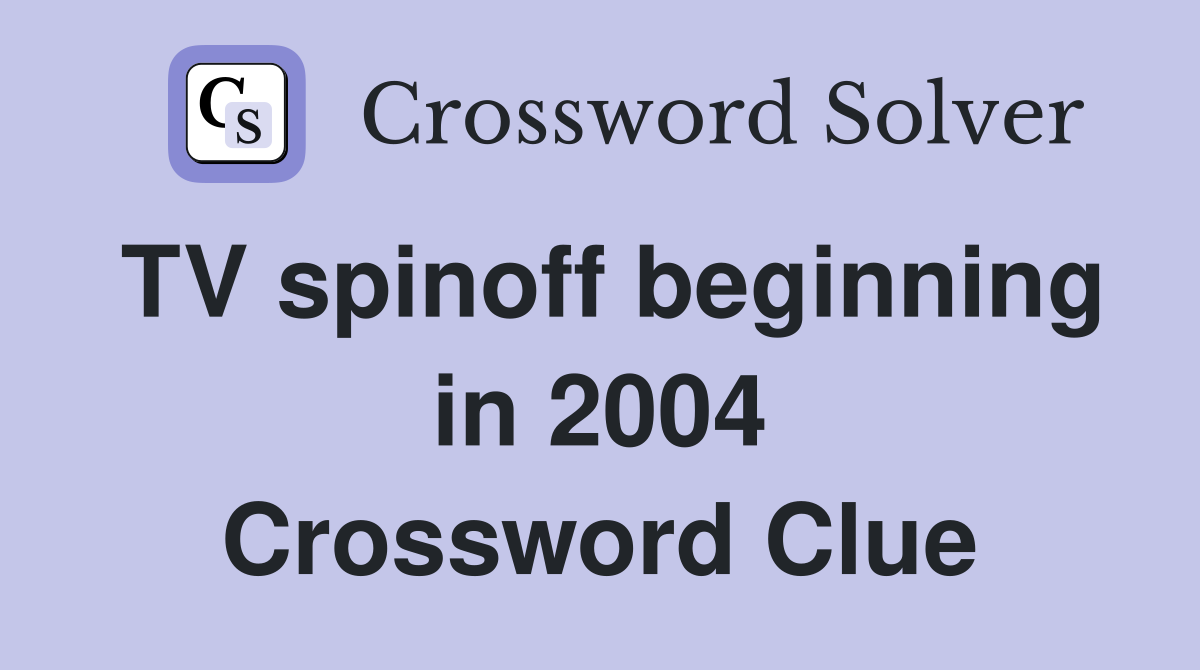 TV spinoff beginning in 2004 Crossword Clue