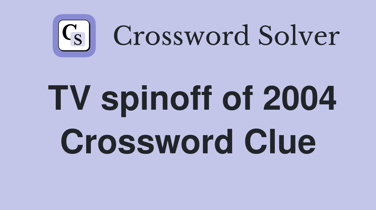 TV spinoff of 2004 Crossword Clue