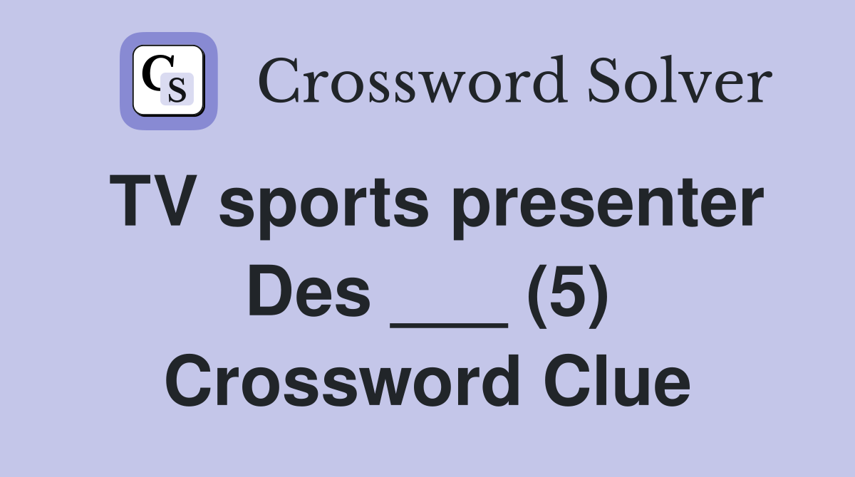 TV sports presenter Des ___ (5) Crossword Clue