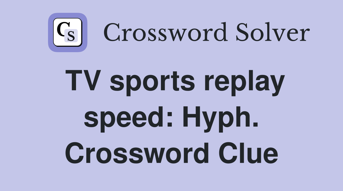 TV sports replay speed: Hyph. Crossword Clue