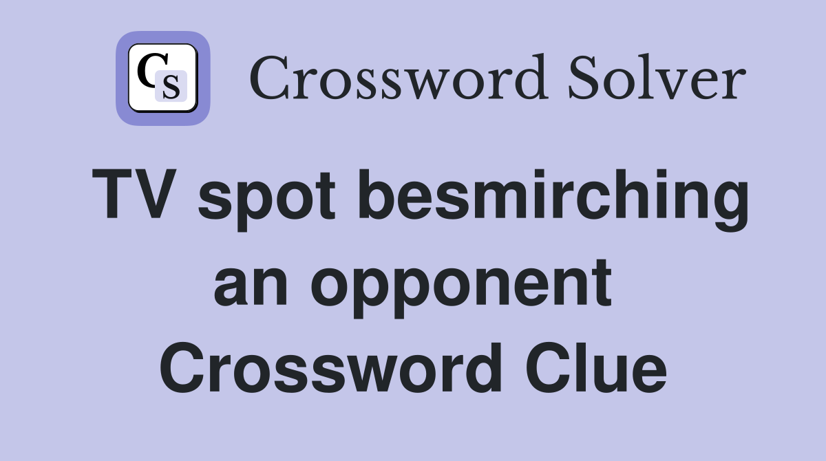 TV spot besmirching an opponent Crossword Clue