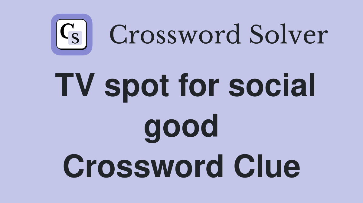 TV spot for social good Crossword Clue