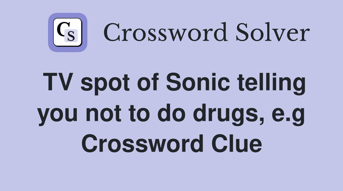 TV spot of Sonic telling you not to do drugs, e.g Crossword Clue