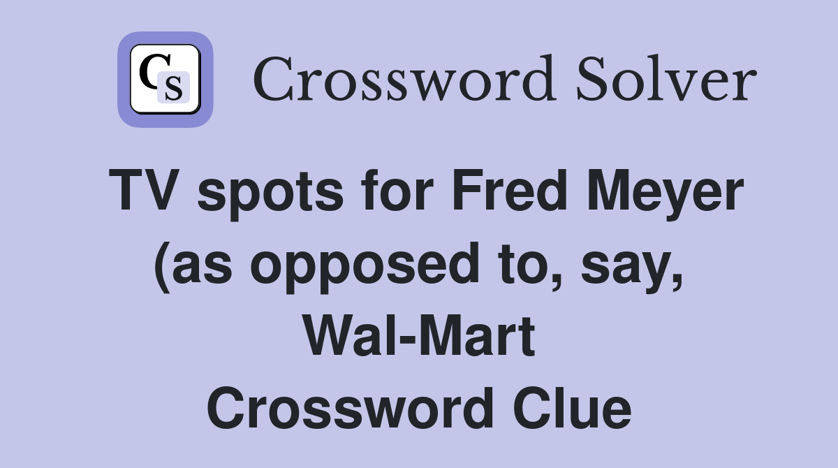 TV spots for Fred Meyer (as opposed to say Wal Mart) Crossword Clue TV spots for Fred Meyer (as opposed to say Wal Mart) Crossword Clue