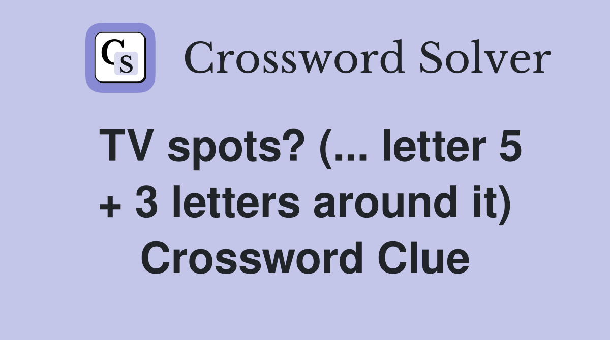 TV spots? (... letter 5 + 3 letters around it) Crossword Clue