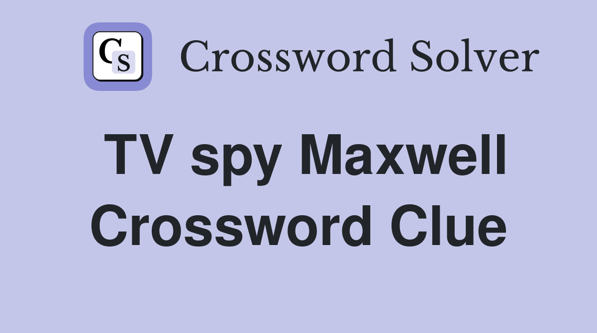 TV spy Maxwell Crossword Clue