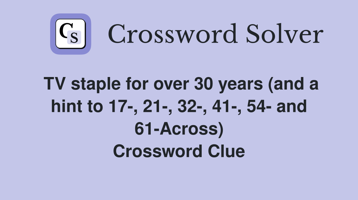 TV staple for over 30 years (and a hint to 17-, 21-, 32-, 41-, 54- and 61-Across) Crossword Clue