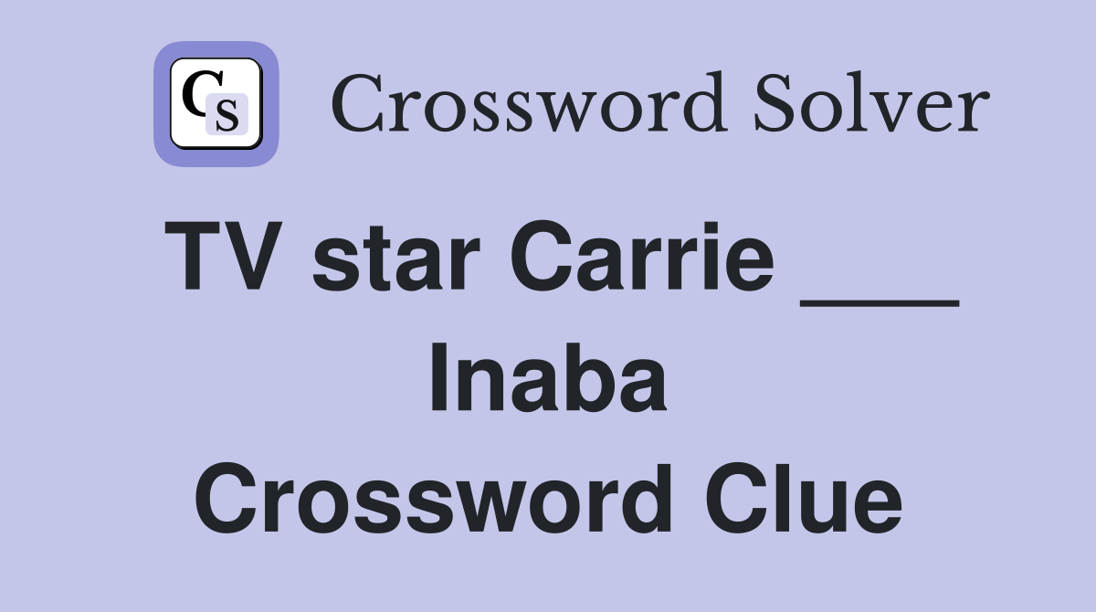 TV star Carrie ___ Inaba Crossword Clue