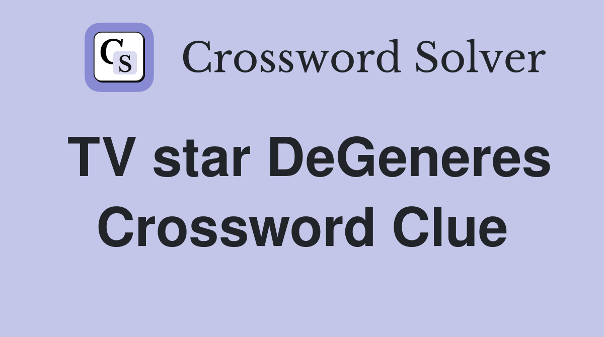 TV star DeGeneres Crossword Clue
