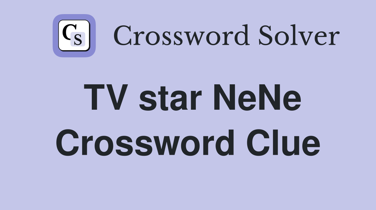 TV star NeNe Crossword Clue