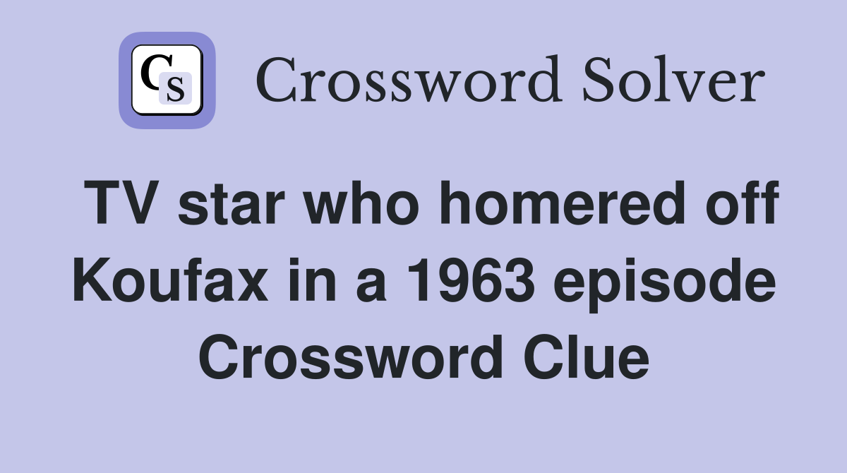 TV star who homered off Koufax in a 1963 episode Crossword Clue