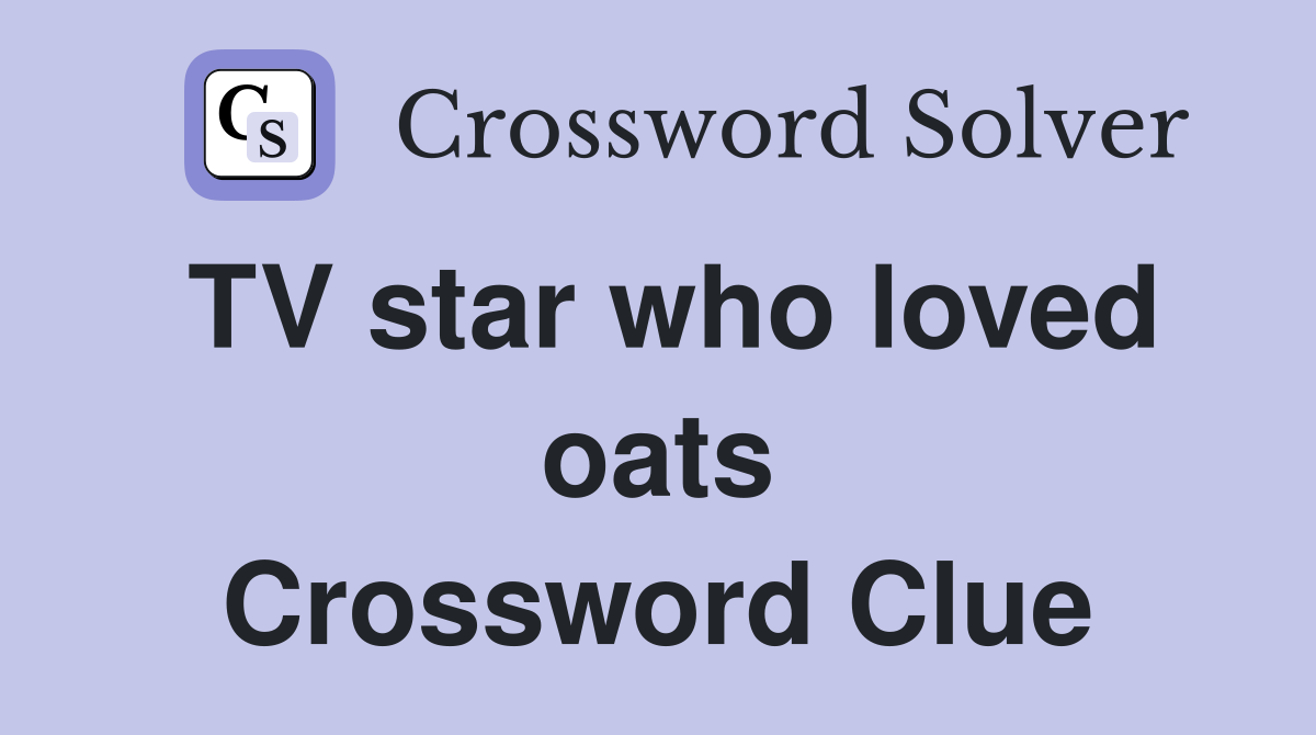 TV star who loved oats Crossword Clue