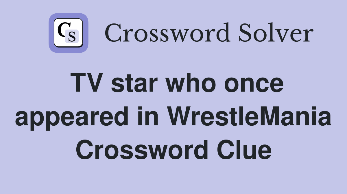 TV star who once appeared in WrestleMania Crossword Clue