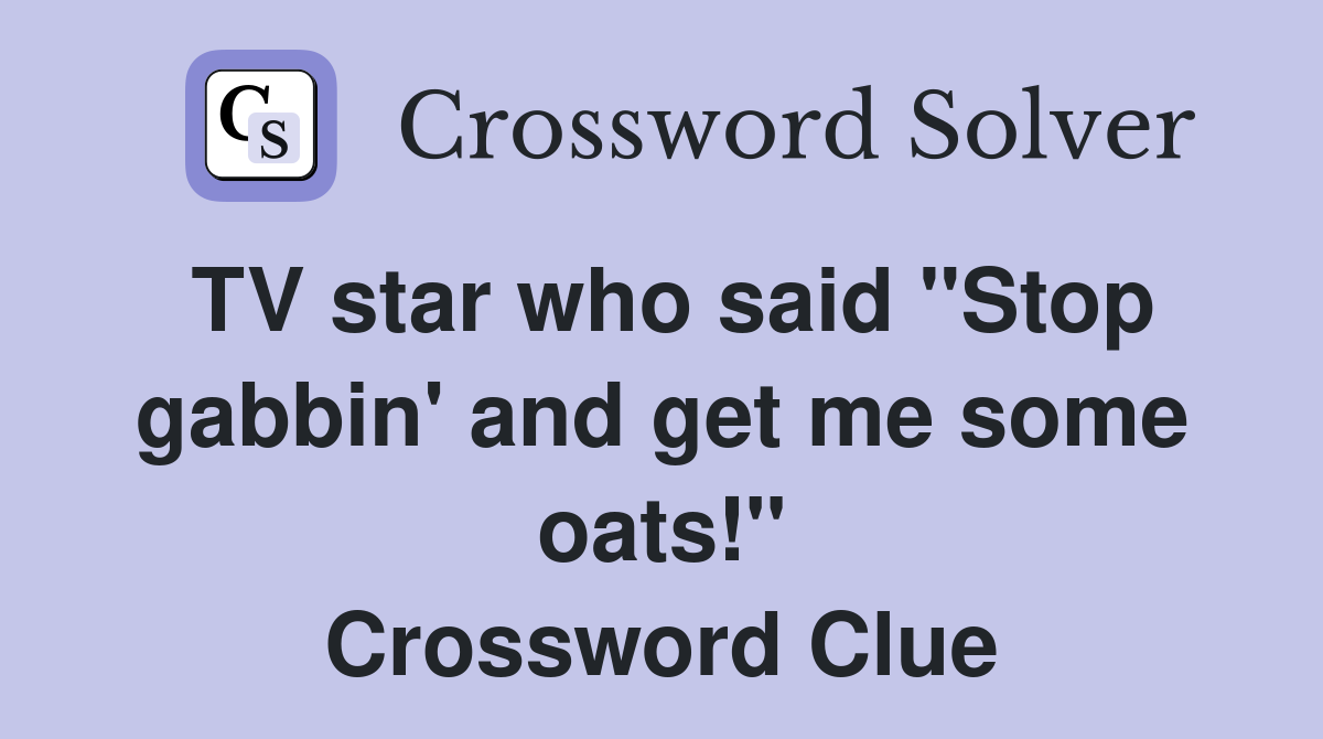 TV star who said "Stop gabbin' and get me some oats!" Crossword Clue
