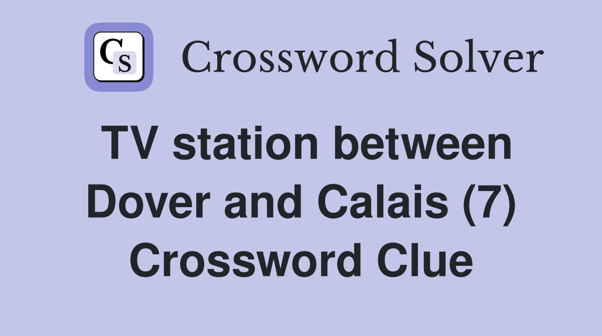 TV station between Dover and Calais (7) Crossword Clue