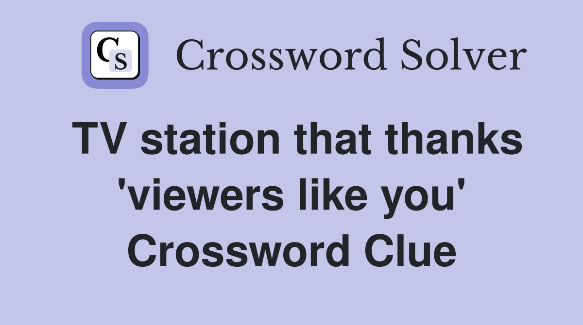 TV station that thanks 'viewers like you' Crossword Clue