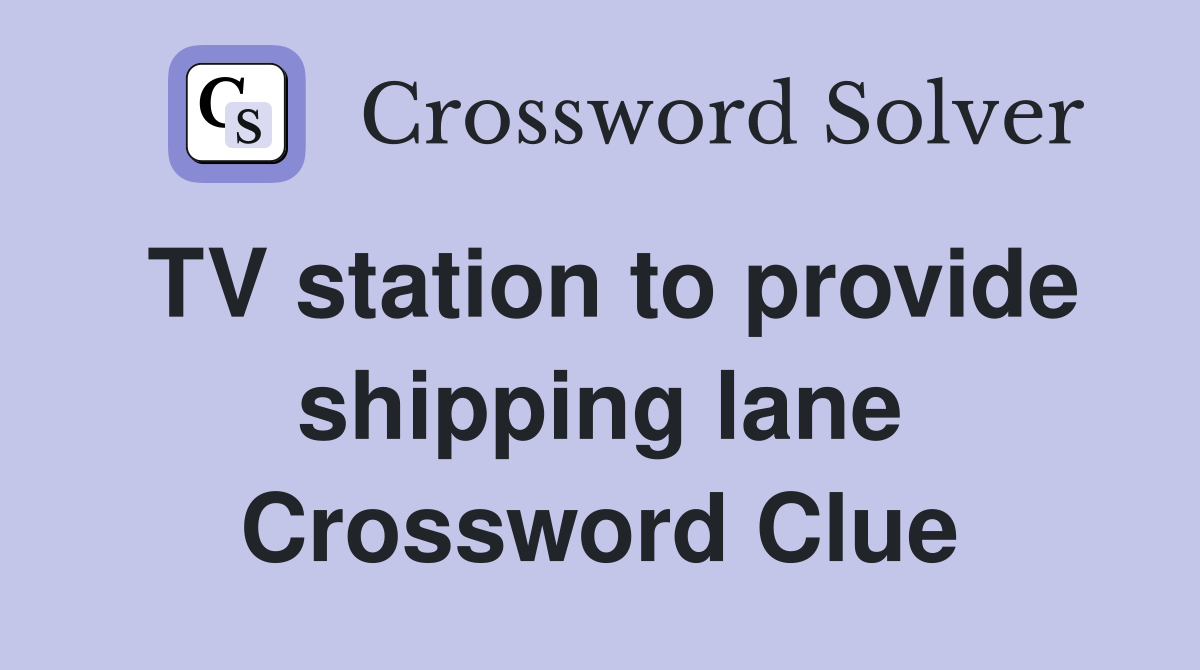 TV station to provide shipping lane Crossword Clue