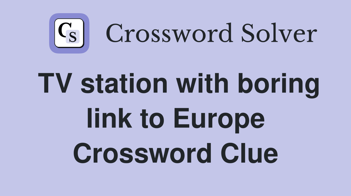 TV station with boring link to Europe Crossword Clue