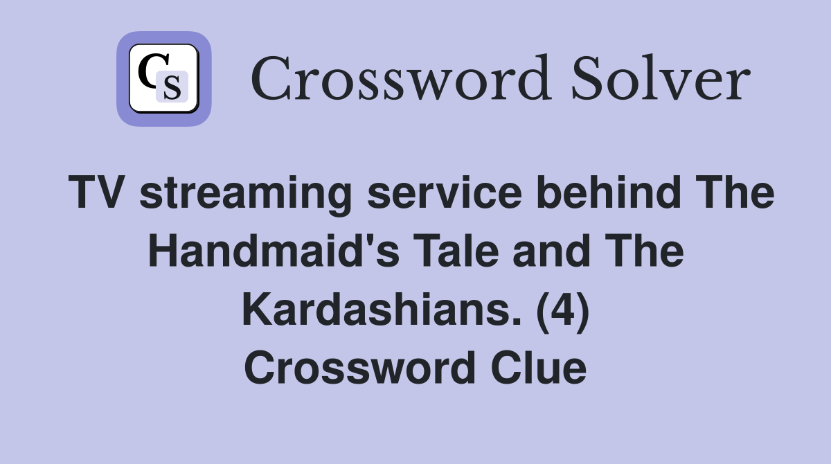 TV streaming service behind The Handmaid's Tale and The Kardashians. (4) Crossword Clue