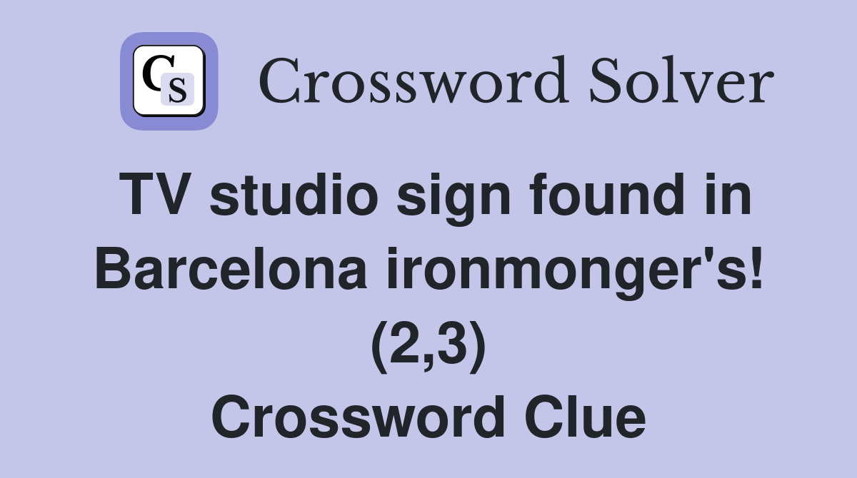 TV studio sign found in Barcelona ironmonger's! (2,3) Crossword Clue