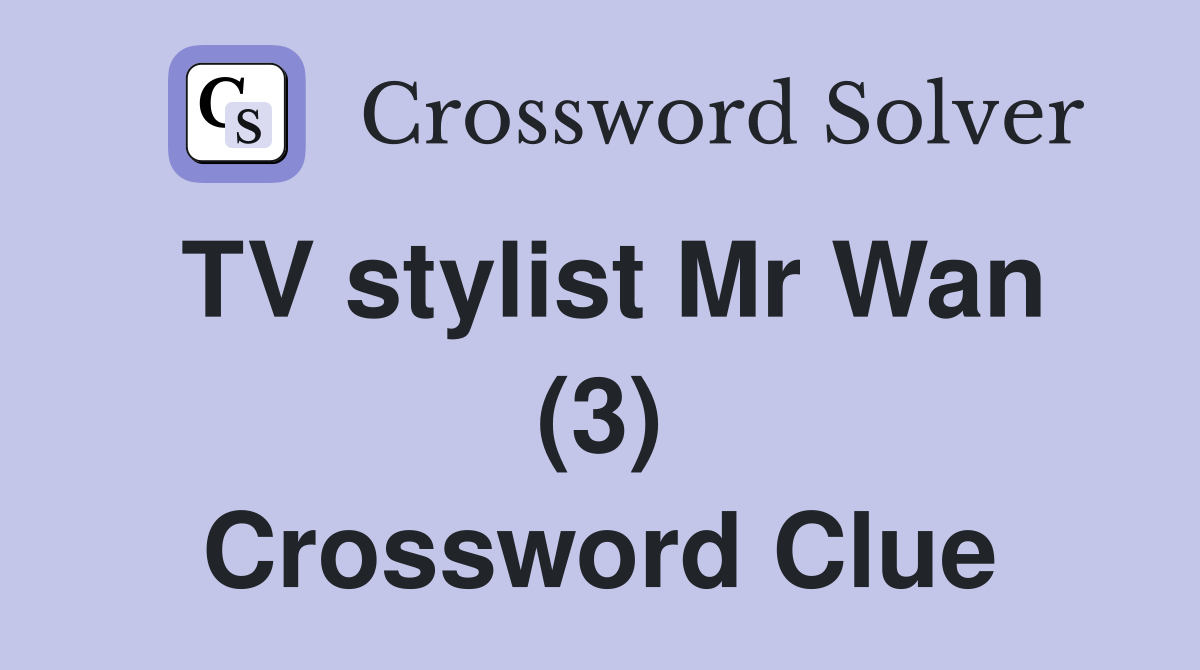 TV stylist Mr Wan (3) Crossword Clue