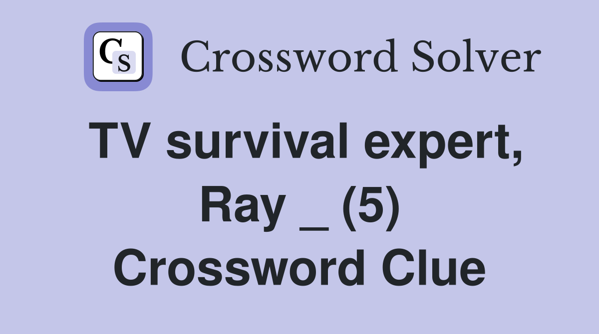 TV survival expert, Ray _ (5) Crossword Clue