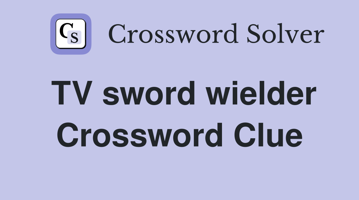 TV sword wielder Crossword Clue