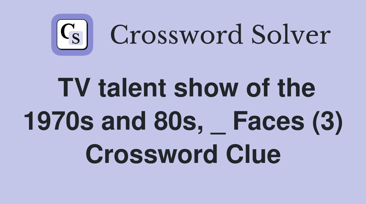TV talent show of the 1970s and 80s, _ Faces (3) Crossword Clue