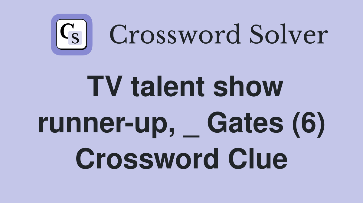 TV talent show runner-up, _ Gates (6) Crossword Clue