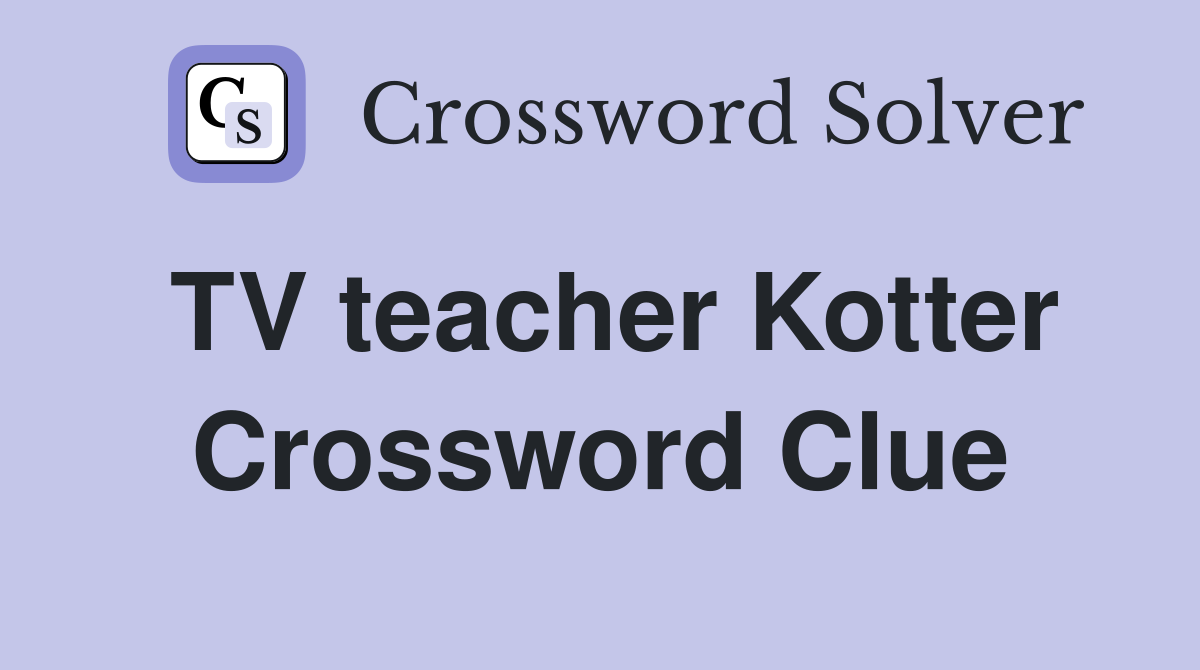 TV teacher Kotter Crossword Clue