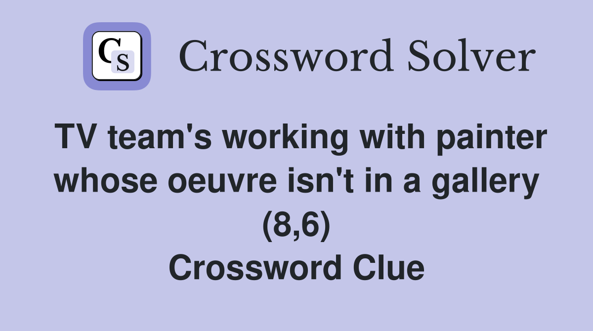 TV team's working with painter whose oeuvre isn't in a gallery (8,6) Crossword Clue