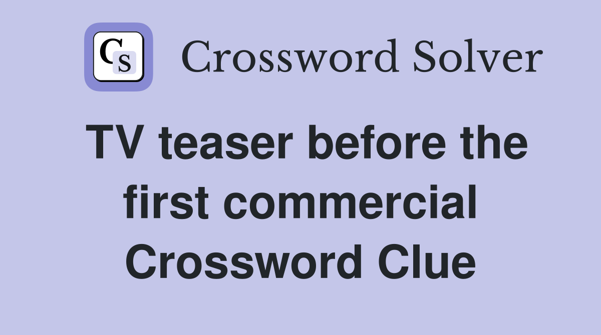 TV teaser before the first commercial Crossword Clue