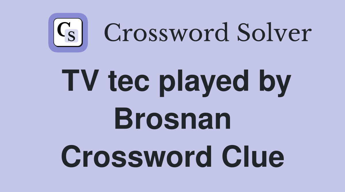 TV tec played by Brosnan Crossword Clue