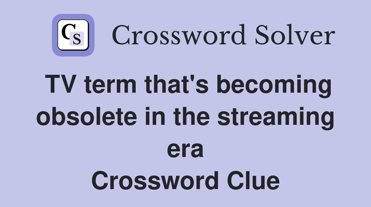 TV term that's becoming obsolete in the streaming era Crossword Clue