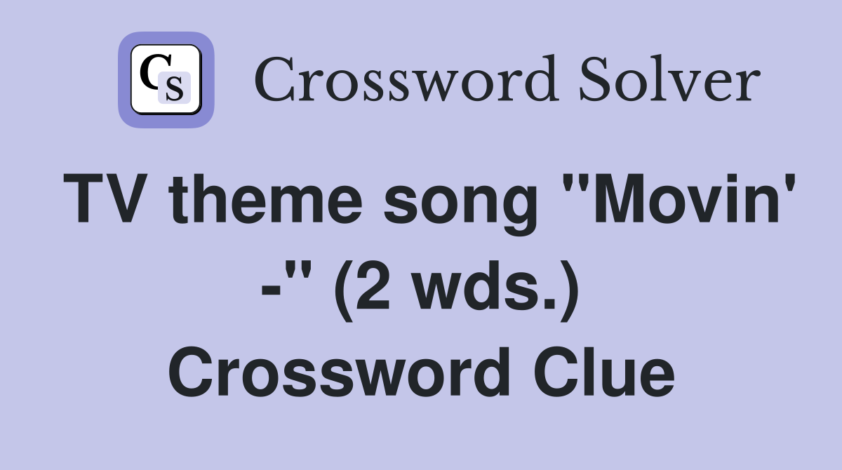 TV theme song "Movin' -" (2 wds.) Crossword Clue