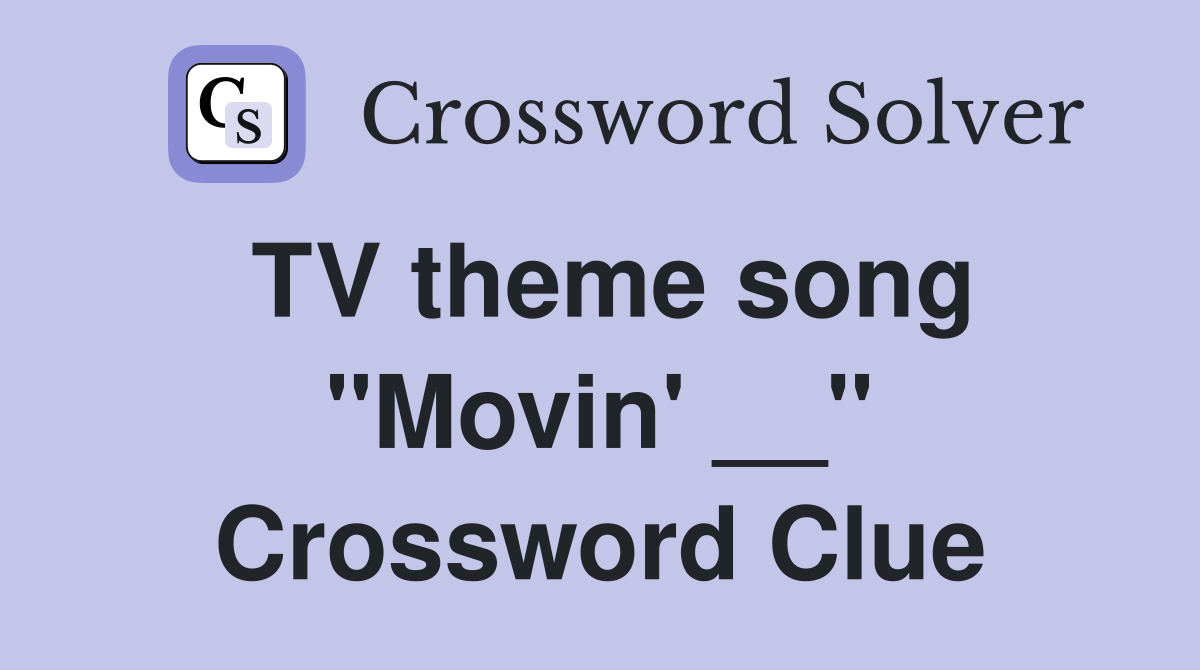 TV theme song "Movin' __" Crossword Clue
