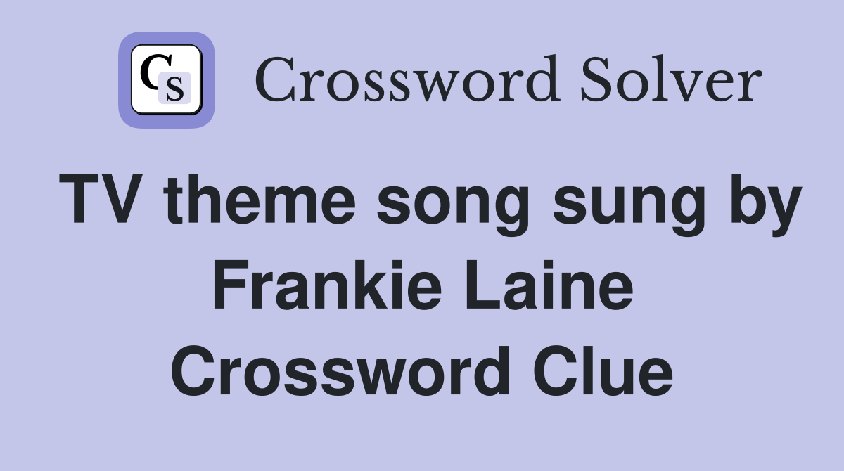 TV theme song sung by Frankie Laine Crossword Clue