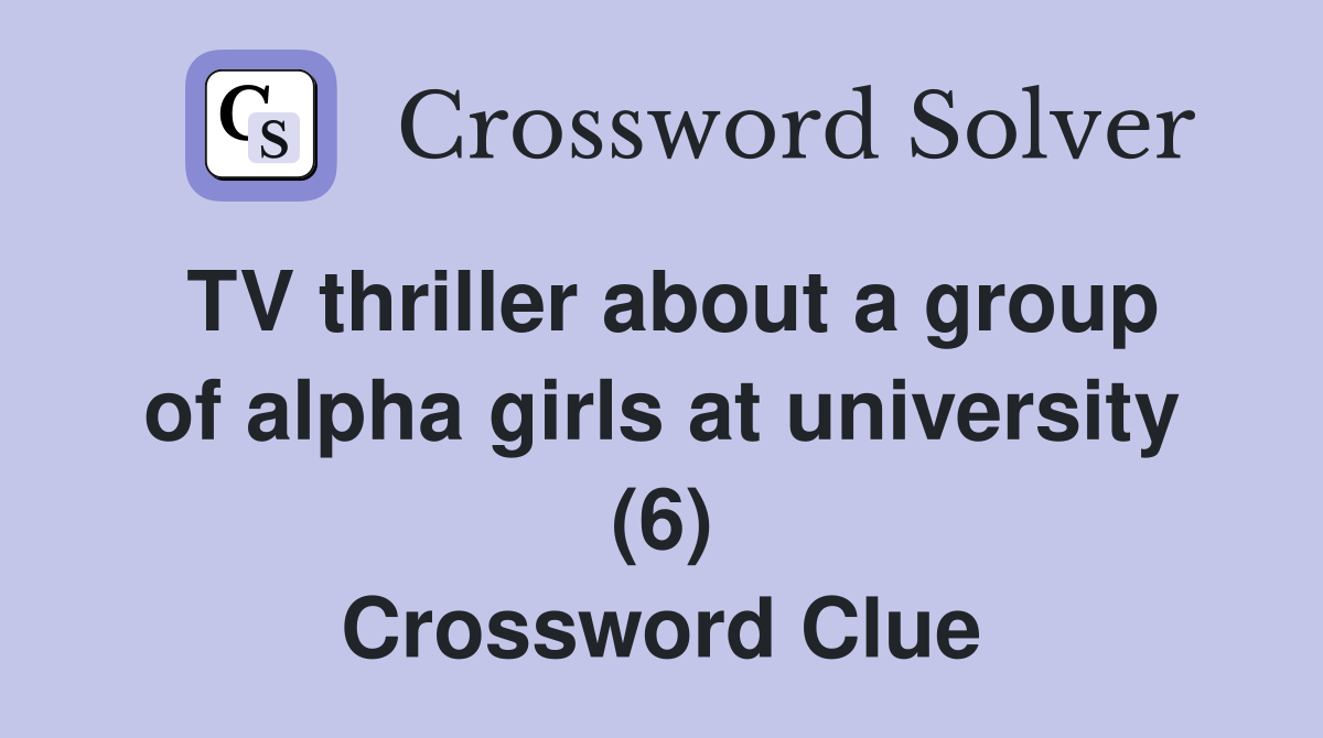 TV thriller about a group of alpha girls at university (6) Crossword Clue