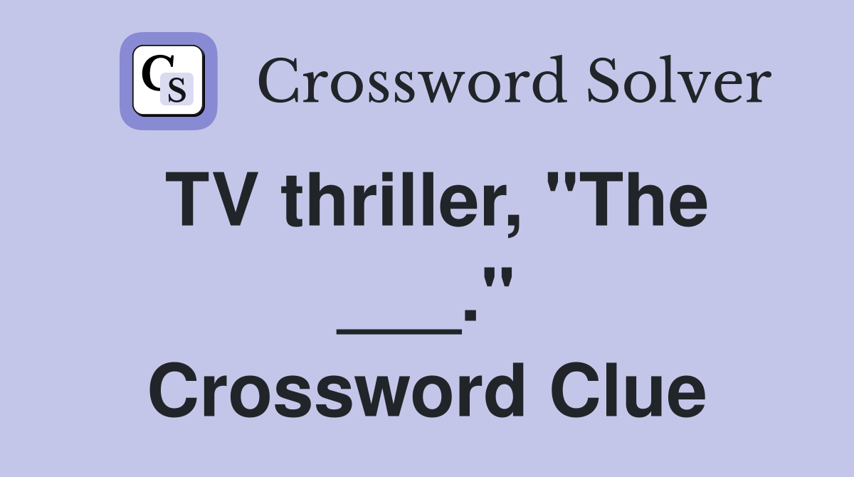 TV thriller, "The ___." Crossword Clue