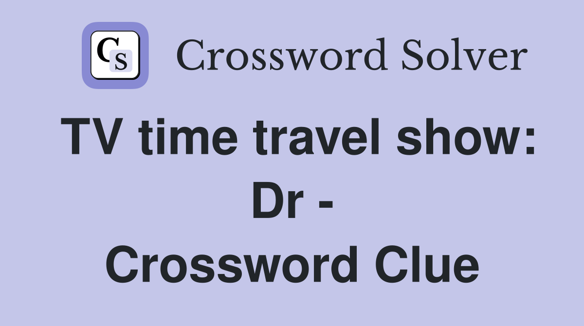 TV time travel show: Dr - Crossword Clue