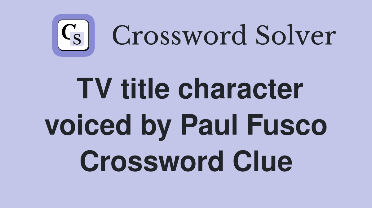 TV title character voiced by Paul Fusco Crossword Clue