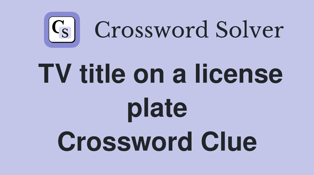 TV title on a license plate Crossword Clue