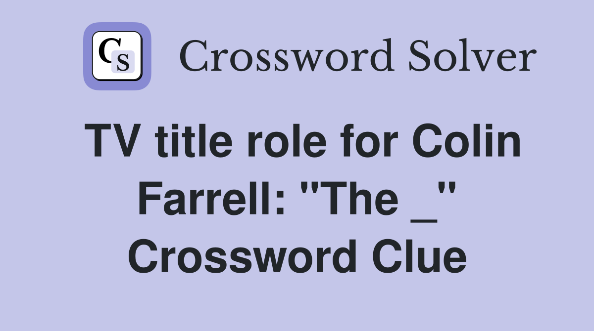 TV title role for Colin Farrell: "The _" Crossword Clue