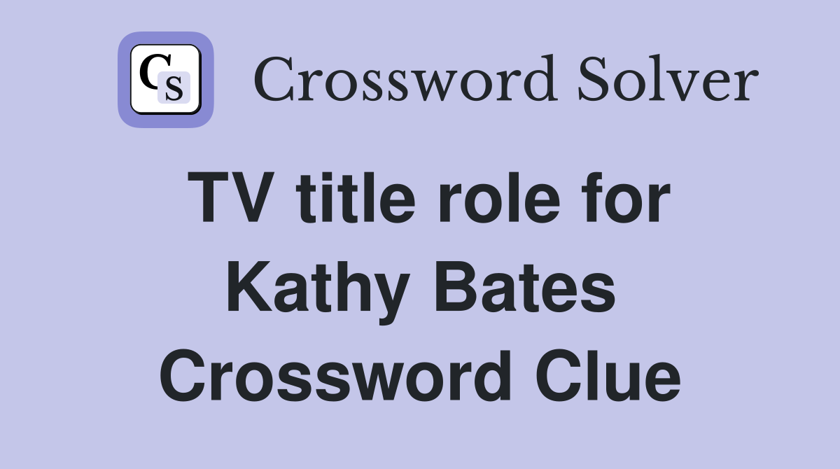 TV title role for Kathy Bates Crossword Clue