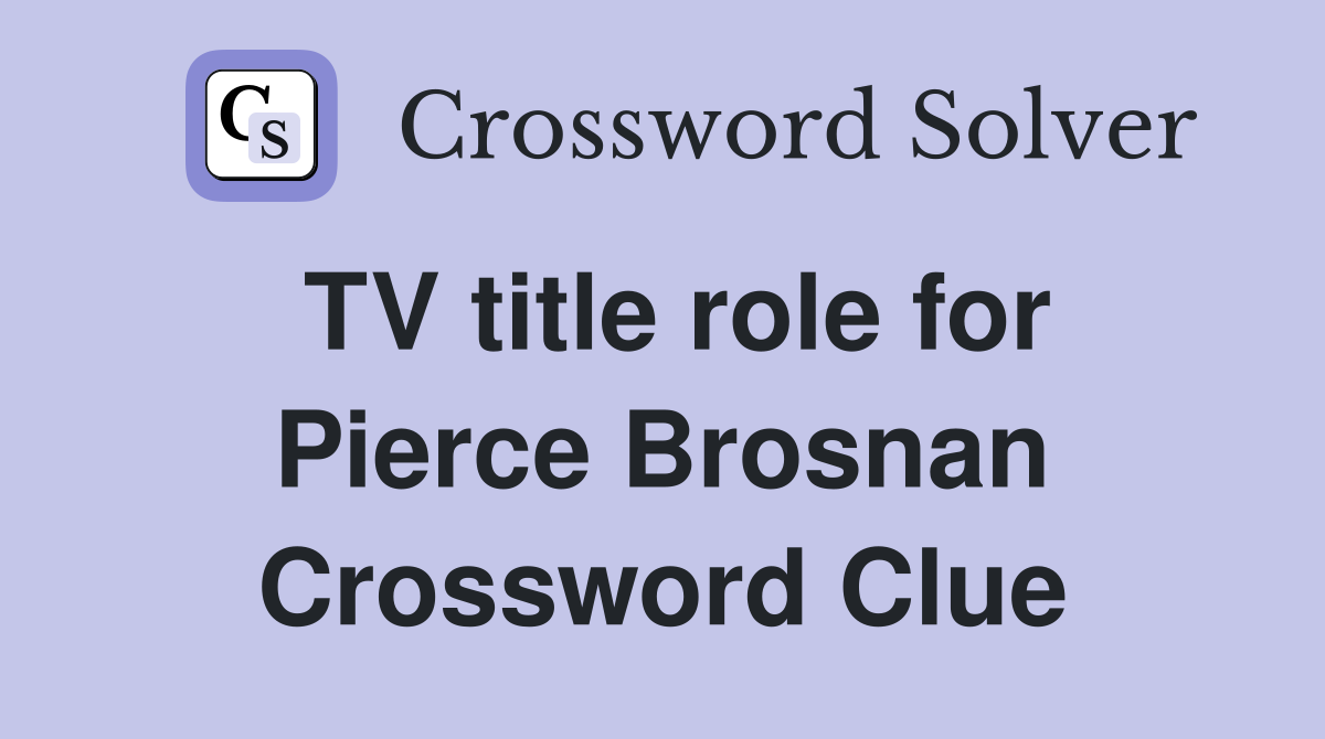 TV title role for Pierce Brosnan Crossword Clue